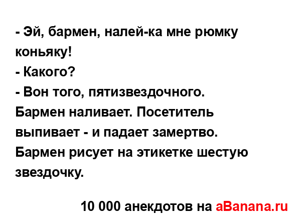 - Эй, бармен, налей-ка мне рюмку коньяку!
...