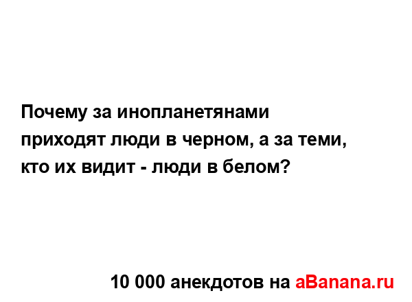 Почему за инопланетянами приходят люди в черном, а за...