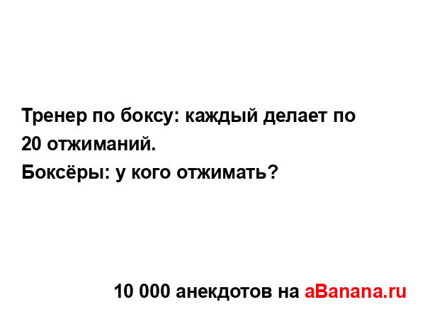 Тренер по боксу: каждый делает по 20 отжиманий....