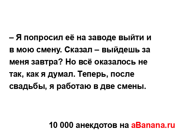 – Я попросил её на заводе выйти и в мою смену. Сказал –...