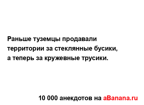Раньше туземцы продавали территории за стеклянные...