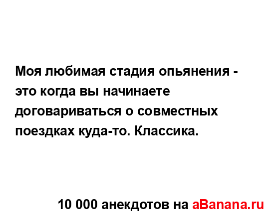 Моя любимая стадия опьянения - это когда вы начинаете...