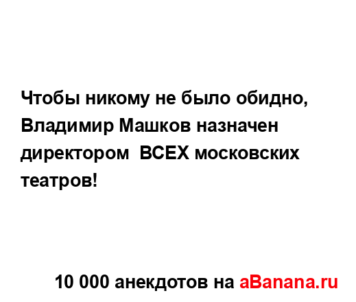 Чтобы никому не было обидно, Владимир Машков назначен...