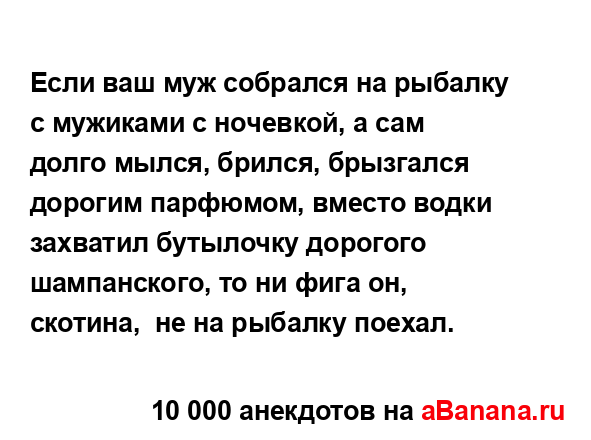 Если ваш муж собрался на рыбалку с мужиками с ночевкой,...