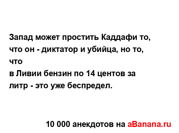 Запад может простить Каддафи то, что он - диктатор и...