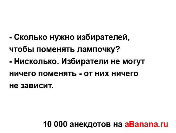 - Сколько нужно избирателей, чтобы поменять лампочку?
...