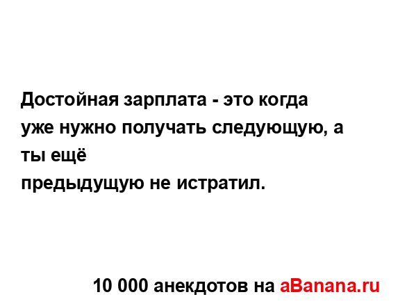 Достойная зарплата - это когда уже нужно получать...