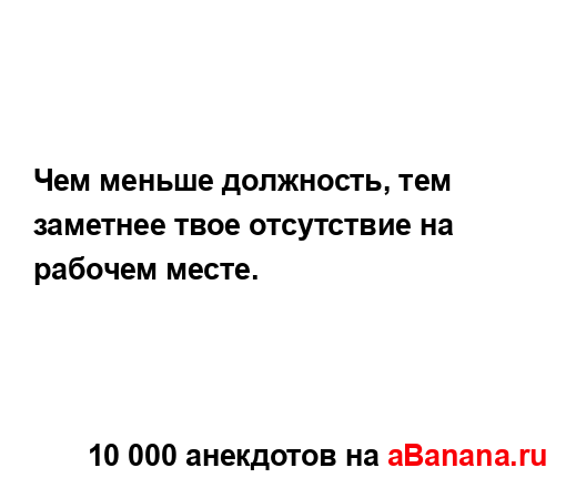 Чем меньше должность, тем заметнее твое отсутствие на...