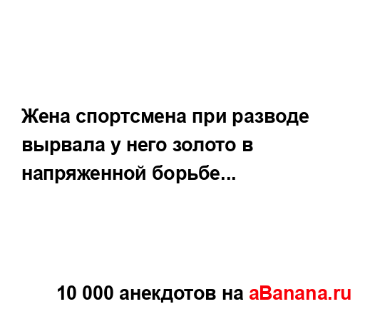 Жена спортсмена при разводе вырвала у него золото в...