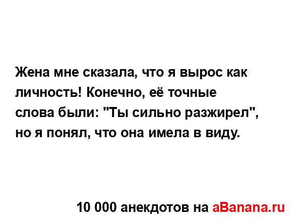 Жена мне сказала, что я вырос как личность! Конечно, её...