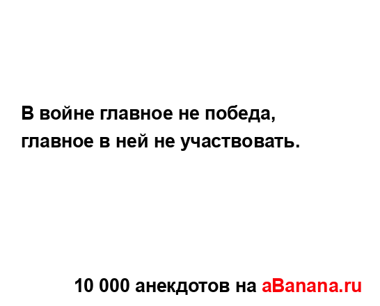 В войне главное не победа, главное в ней не...