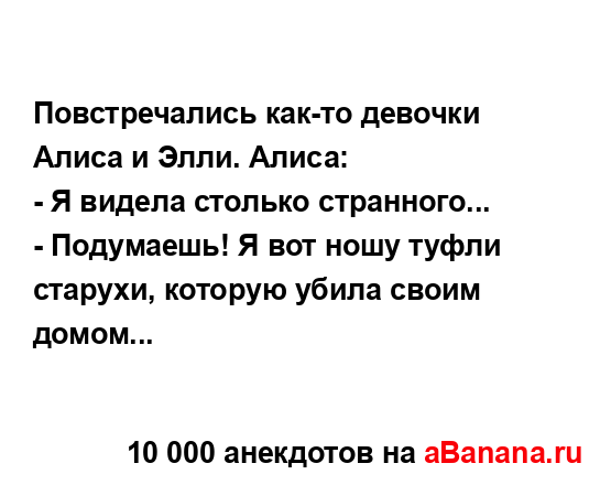 Повстречались как-то девочки Алиса и Элли. Алиса:
...