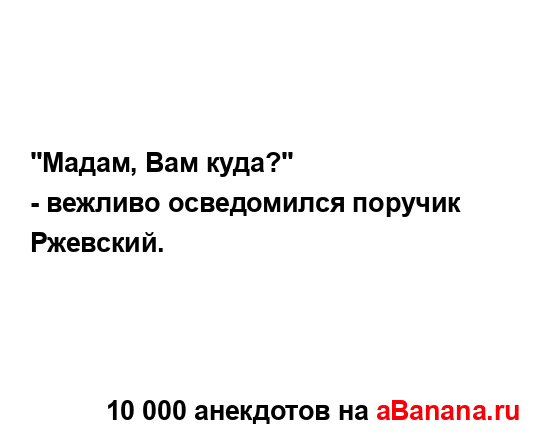 "Мадам, Вам куда?"...