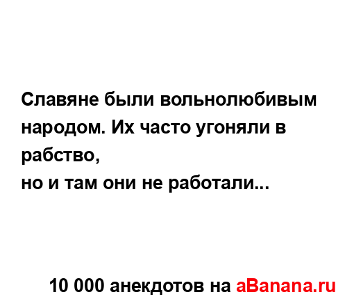 Славяне были вольнолюбивым народом. Их часто угоняли в...