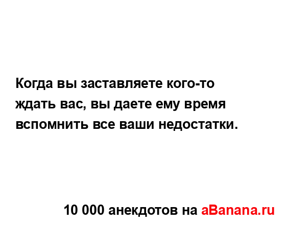 Когда вы заставляете кого-то ждать вас, вы даете ему...