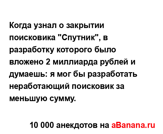 Когда узнал о закрытии поисковика "Спутник", в...