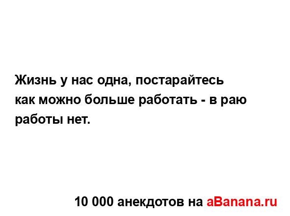 Жизнь у нас одна, постарайтесь как можно больше...