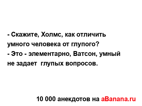 - Скажите, Холмс, как отличить умного человека от...