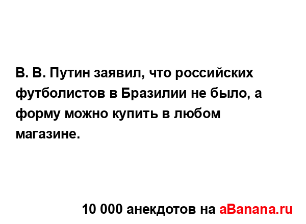 В. В. Путин заявил, что российских футболистов в...