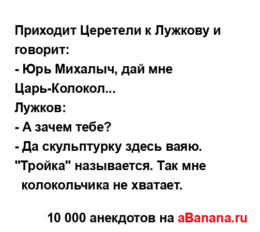 Приходит Церeтели к Лужкову и говорит:...