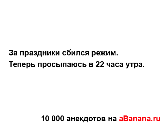 За праздники сбился режим. Теперь просыпаюсь в 22 часа...