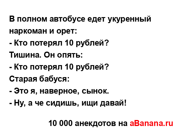 В полном автобусе едет укуренный наркоман и орет:
...