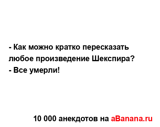 - Как можно кратко пересказать любое произведение...