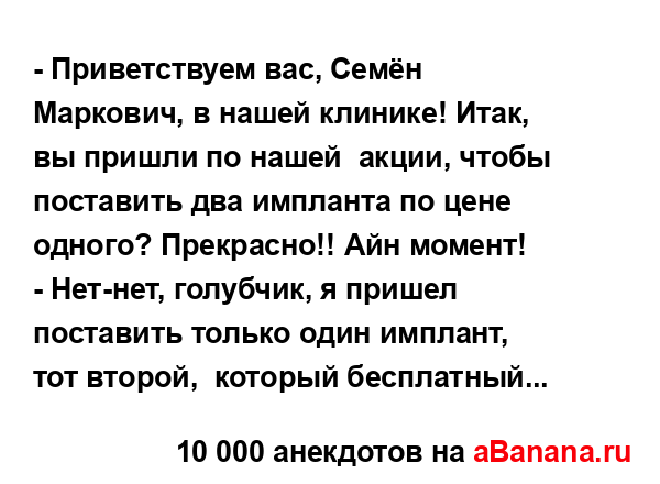 - Приветствуем вас, Семён Маркович, в нашей клинике!...