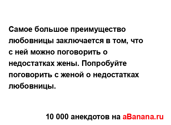 Самое большое преимущество любовницы заключается в...