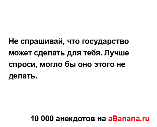 Не спрашивай, что государство может сделать для тебя....