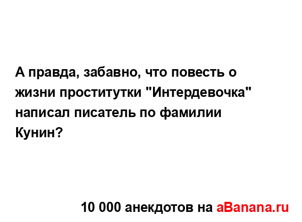 А правда, забавно, что повесть о жизни проститутки...