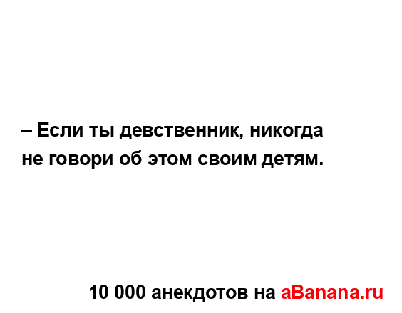 – Если ты девственник, никогда не говори об этом своим...