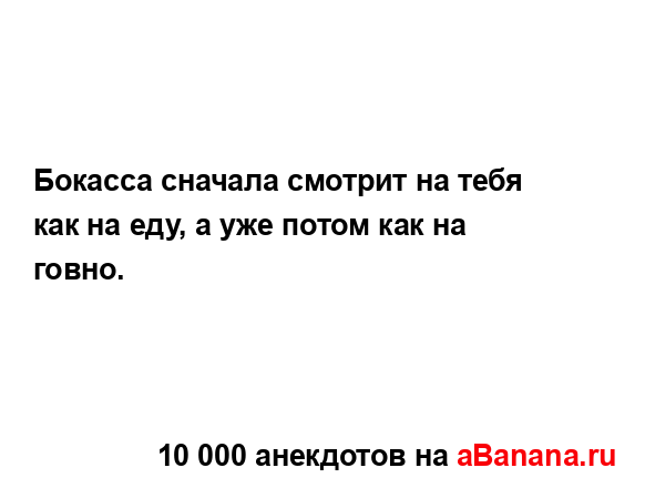 Бокасса сначала смотрит на тебя как на еду, а уже потом...