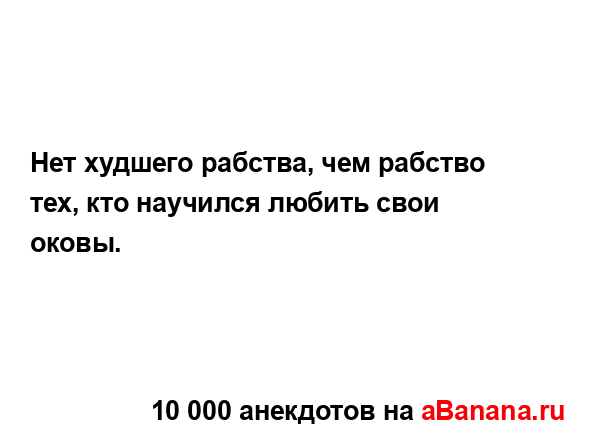 Нет худшего рабства, чем рабство тех, кто научился...