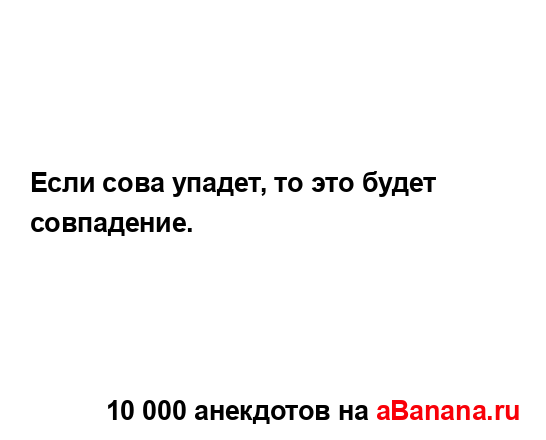 Если сова упадет, то это будет совпадение....