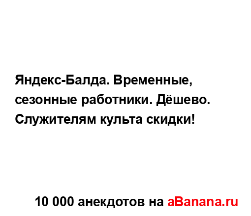 Яндекс-Балда. Временные, сезонные работники. Дёшево....