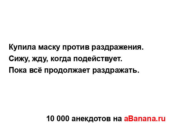Купила маску против раздражения. Сижу, жду, когда...