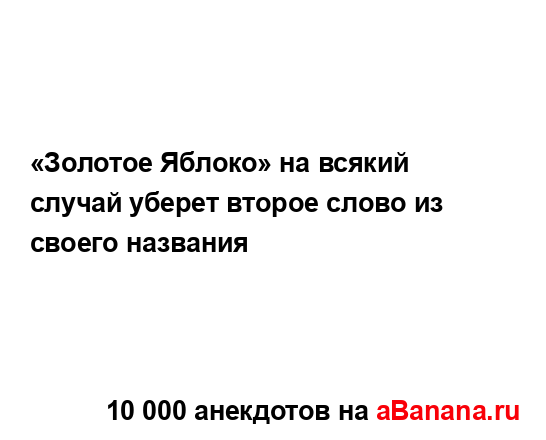 «Золотое Яблоко» на всякий случай уберет второе слово...