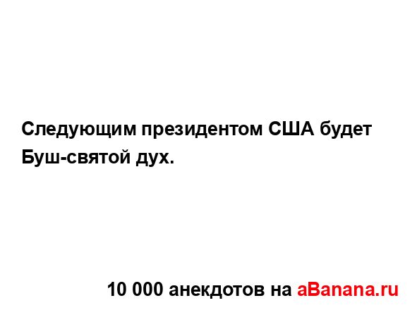 Следующим президентом США будет Буш-святой дух....