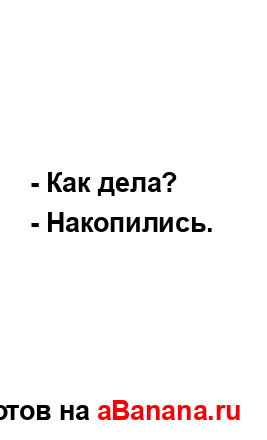- Как дела?...