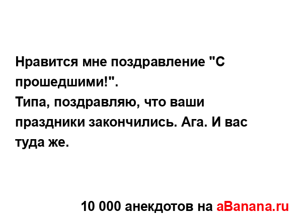 Нравится мне поздравление "С прошедшими!". 
...