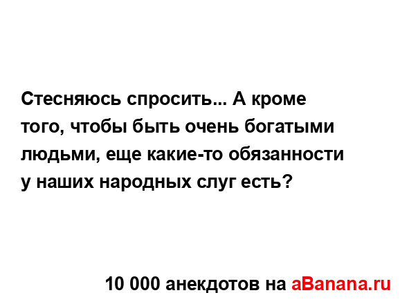 Стесняюсь спросить... А кроме того, чтобы быть очень...