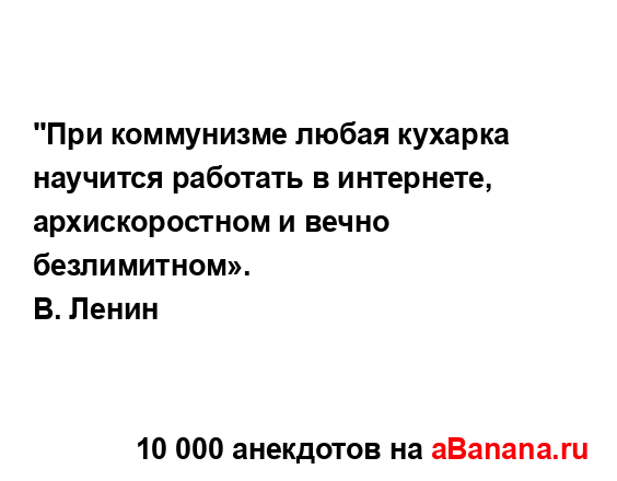 "При коммунизме любая кухарка научится работать в...