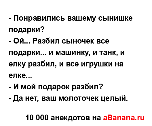 - Понравились вашему сынишке подарки?
...