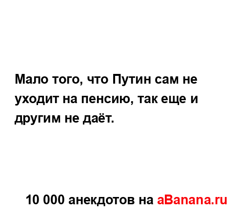 Мало того, что Путин сам не уходит на пенсию, так еще и...