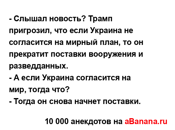 - Слышал новость? Трамп пригрозил, что если Украина не...
