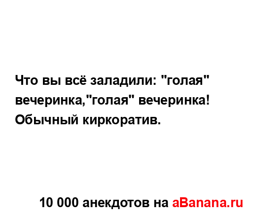 Что вы всё заладили: "голая" вечеринка,"голая"...