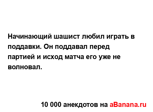 Начинающий шашист любил играть в поддавки. Он поддавал...