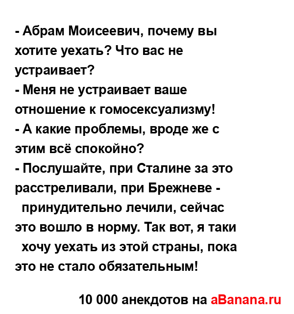 - Абрам Моисеевич, почему вы хотите уехать? Что вас не...