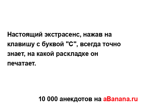 Настоящий экстрасенс, нажав на клавишу с буквой "С",...